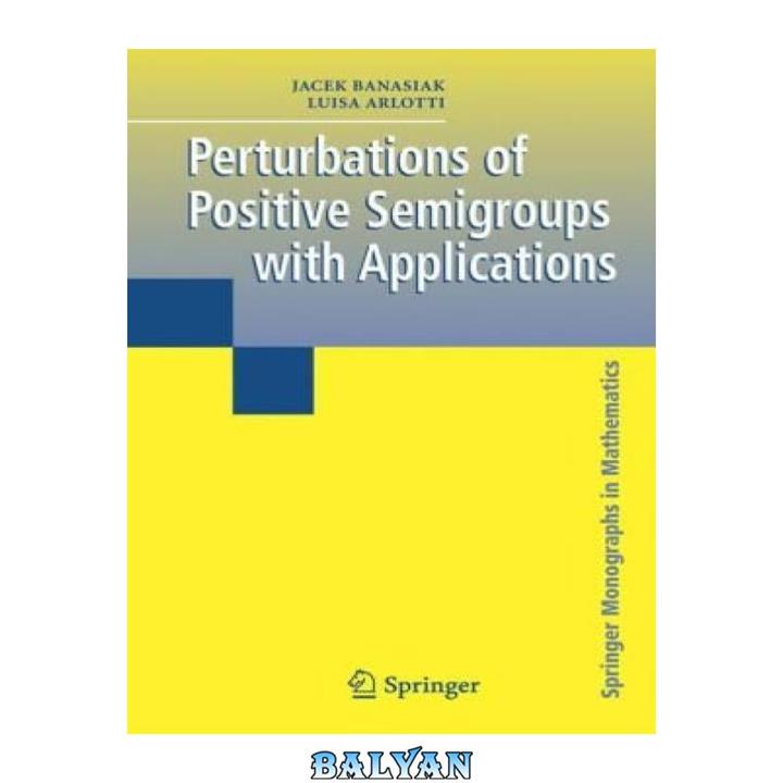 دانلود کتاب Perturbations of Positive Semigroups with Applications